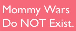 Thumbnail image for FACT: Mommy Wars Do Not Exist