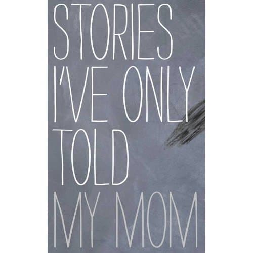 Stories I’ve Only Told My Mom