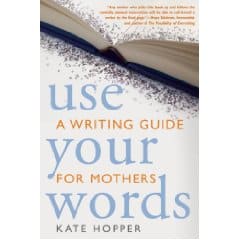 Use Your Words: A Writing Guide for Mothers