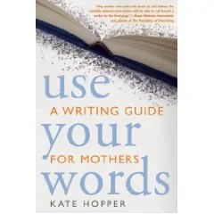 Use Your Words: A Writing Guide for Mothers