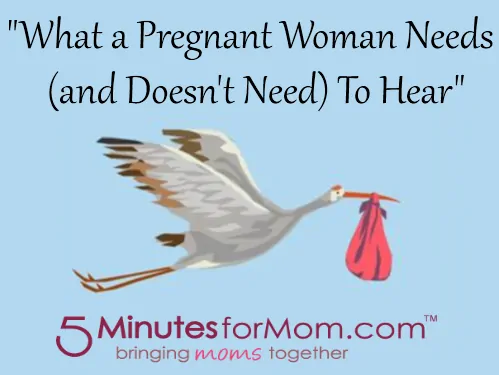 What a Pregnant Needs and Doesn't Need To Hear