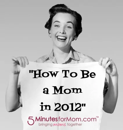 How To Be a Mom in 2012 – Part Two