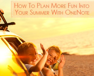 How To Plan More Fun Into Your Summer With OneNote