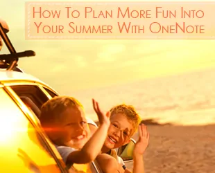 How To Plan More Fun Into Your Summer With OneNote