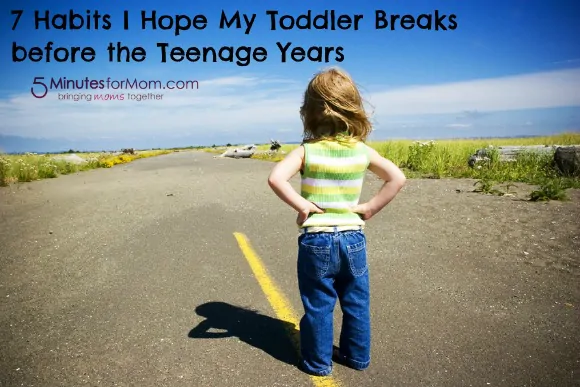 7 Habits I Hope My Toddler Breaks Before the Teen Years