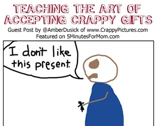 Teaching the Art of Accepting Crappy Gifts by Amber of Crappy Pictures