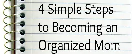 4 Simple Steps to Becoming an Organized Mom