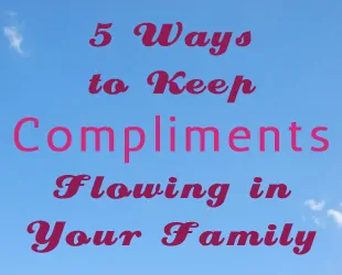 5 Ways to Keep Compliments Flowing in Your Family