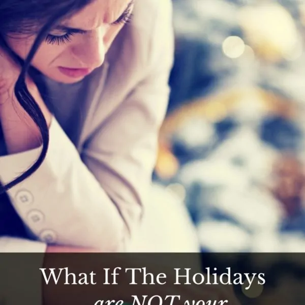 What If The Holidays Are Not Your Happiest Time Of Year?
