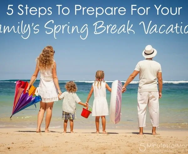 5 Steps To Prepare For Your Family’s Spring Break Vacation