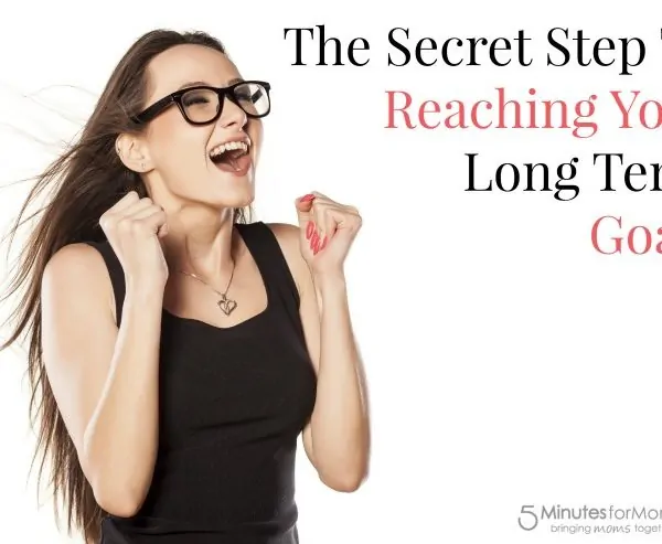 The Secret Step To Reaching Your Long Term Goals