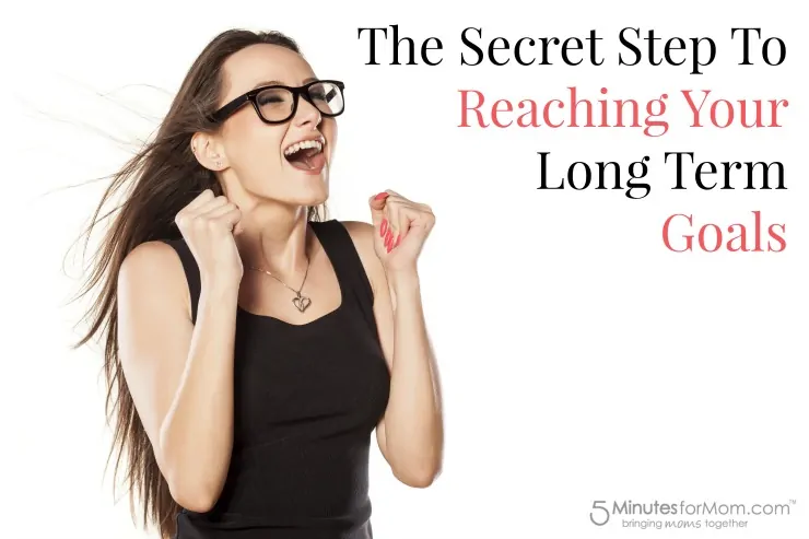 The Secret Step To Reaching Your Long Term Goals