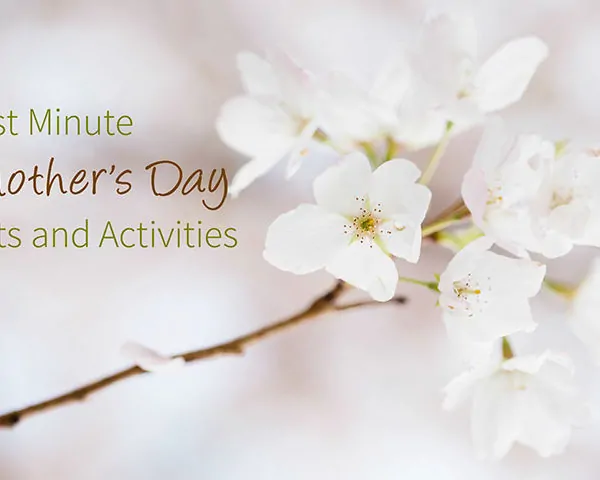 Last Minute Mother’s Day Ideas