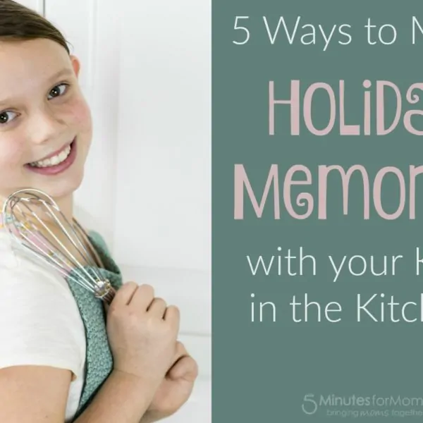 5 Ways to Make Holiday Memories with Your Kids in the Kitchen