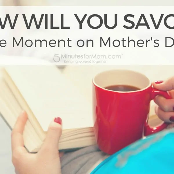 How Will You Savour The Moment on Mother’s Day?