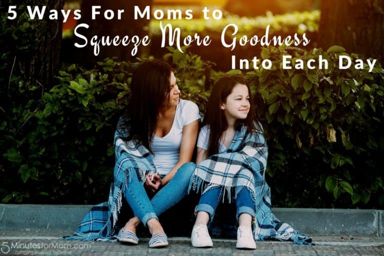 5 Ways For Moms To Squeeze Goodness Into Each Day