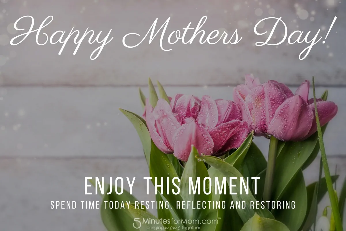 Happy Mothers Day - Enjoy this moment