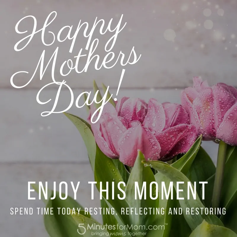 Happy Mothers Day - Enjoy this moment