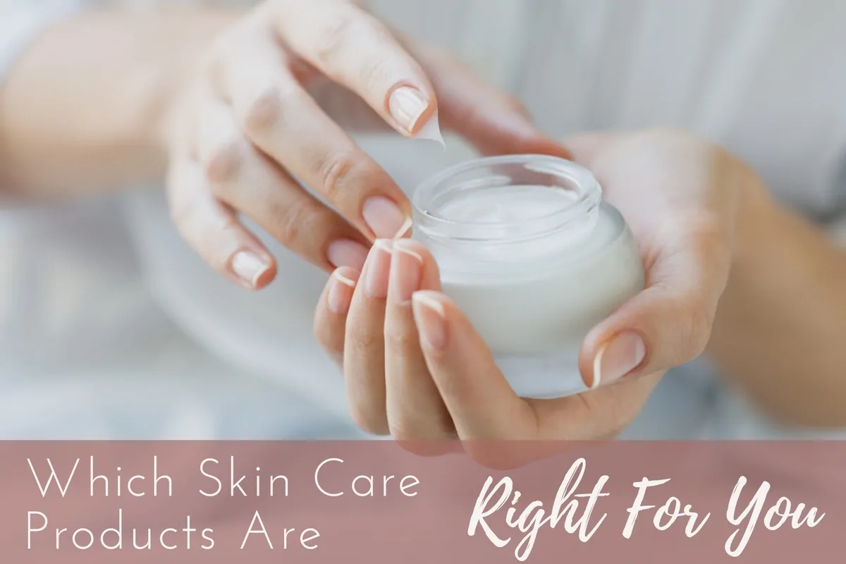 Which Skin Care Products Are Right For You