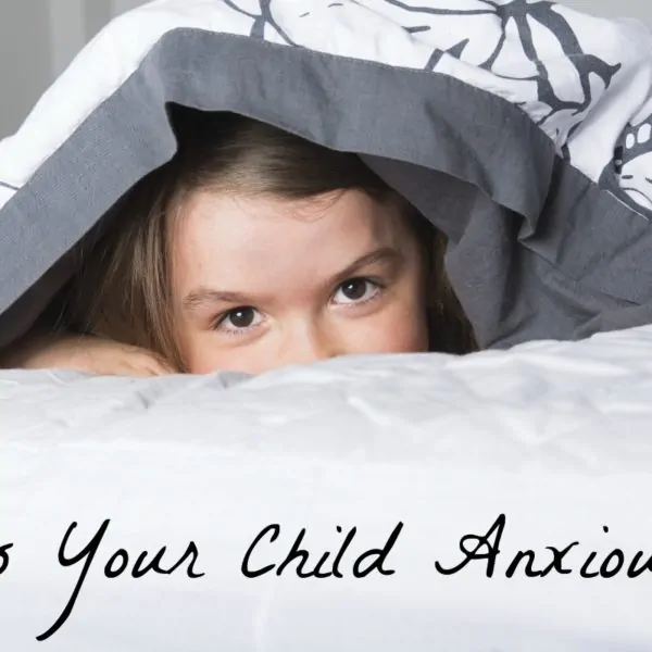 Is Your Child Anxious? Expert Advice For Helping Your Anxious Child