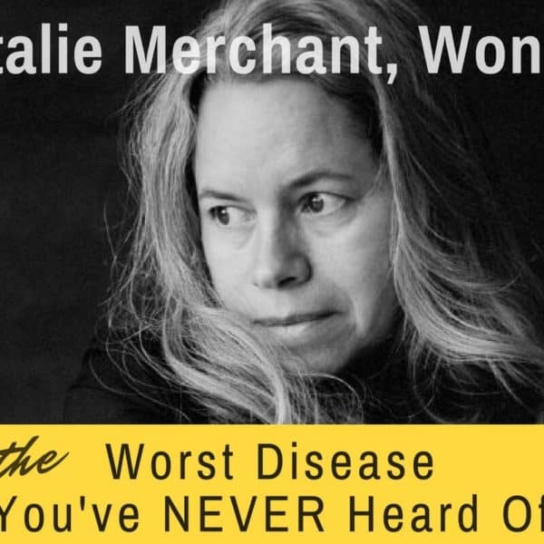 Natalie Merchant, Wonder, and “The Worst Disease You’ve Never Heard Of”