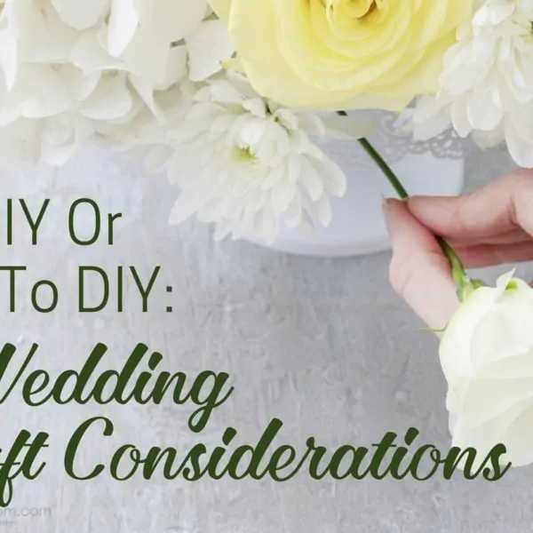 To DIY Or Not To DIY: 4 Wedding Craft Considerations