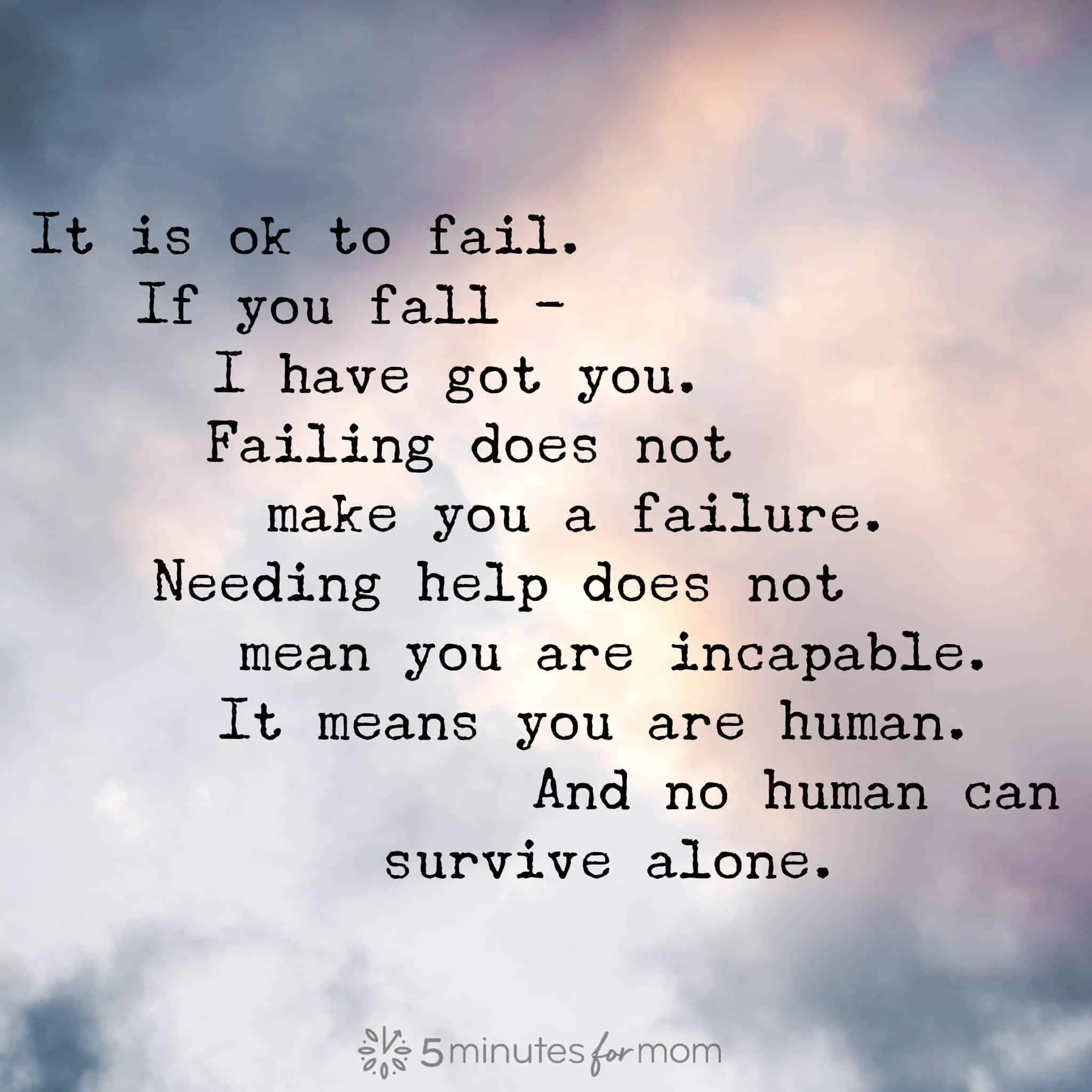 Photo of clouds with words on it saying "It is ok to fail. If you fall - I have got you. Failing does not make you a failure. Needing help does not mean you are incapable. It means you are human. And no human can survive alone.